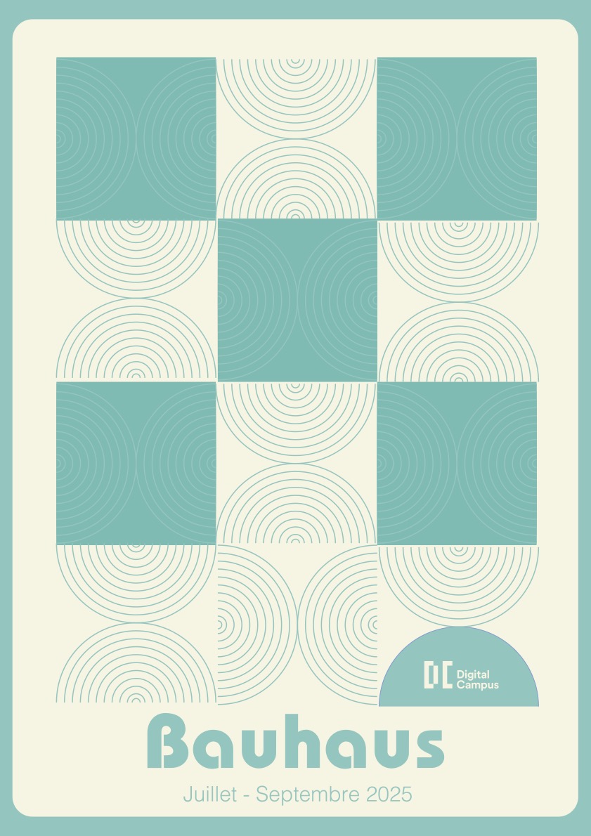 Affiche au style graphique Bauhaus sur fond crème avec un encadrement turquoise. Elle présente une grille de formes géométriques composées de cercles et demi-cercles turquoise, certains remplis de lignes concentriques, d'autres pleins. En bas à droite, un demi-cercle turquoise contient le logo "DC Digital Campus" en blanc. Le mot “Bauhaus” est inscrit en grosses lettres turquoise, suivi de "Juillet - Septembre 2025" en plus petit.